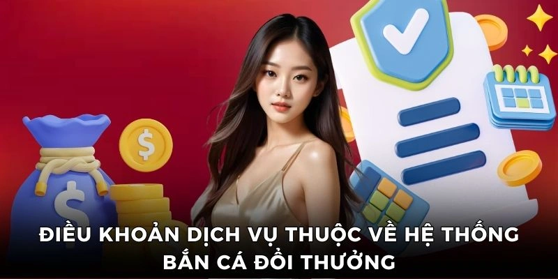 Điều khoản dịch vụ thuộc về hệ thống Bắn Cá Đổi Thưởng