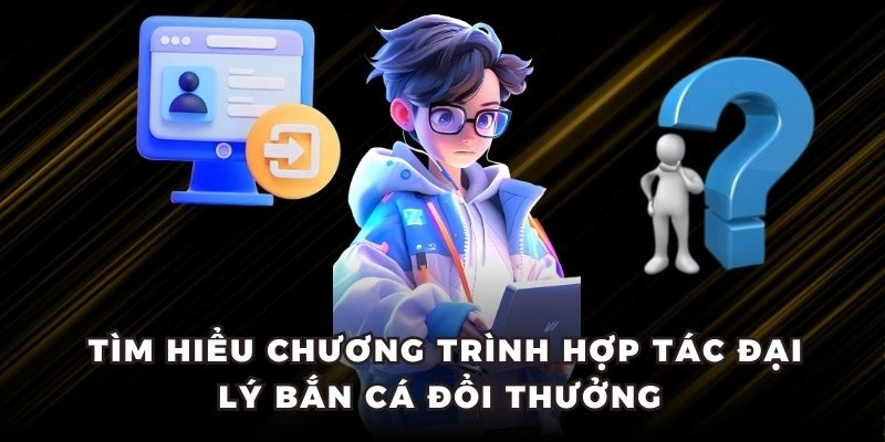 Tìm hiểu chương trình hợp tác đại lý bắn cá đổi thưởng